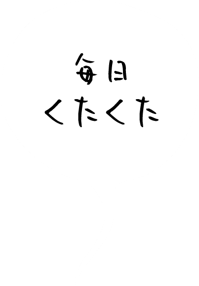 毎日くたくた